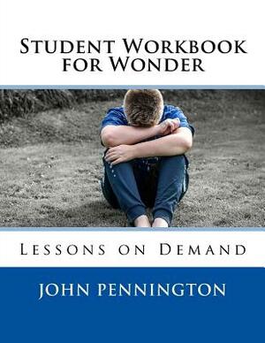 Student Workbook for Wonder: Lessons on Demand by John Pennington