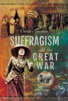 Suffragism and the Great War by Vivien Newman