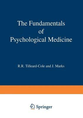 The Fundamentals of Psychological Medicine by R. R. Tilleard-Cole, J. Marks