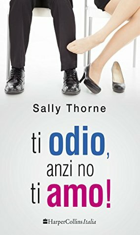 Ti odio, anzi no, ti amo! by Sally Thorne