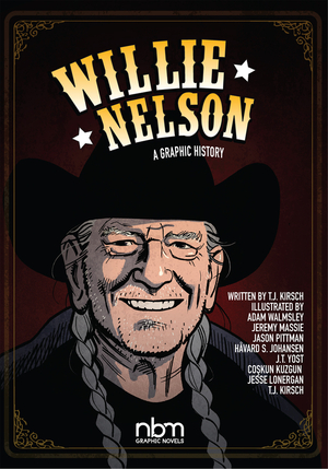 Willie Nelson: A Graphic History by Adam Walmsley, Havard S. Johansen, Coskun Kuzgun, Jesse Lonergan, Jason Pittman, Jeremy Massie, J.T. Yost, T.J. Kirsch