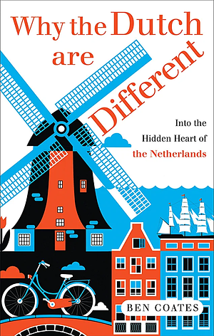 Why the Dutch Are Different: A Journey Into the Hidden Heart of the Netherlands by Ben Coates