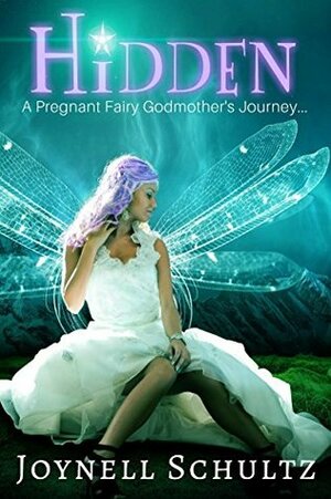 Hidden: A Pregnant Fairy Godmother's Journey... by Joynell Schultz