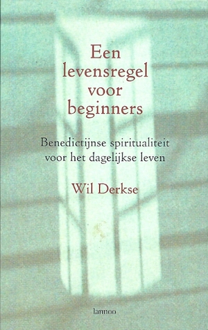 Een levensregel voor beginners: Benedictijnse spiritualiteit voor het dagelijkse leven by Wil Derkse