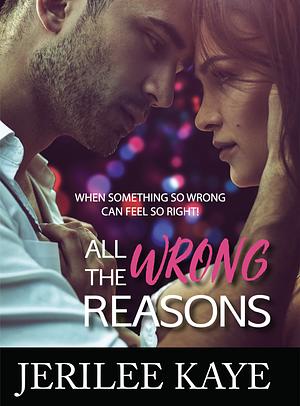 All the Wrong Reasons by Jerilee Kaye