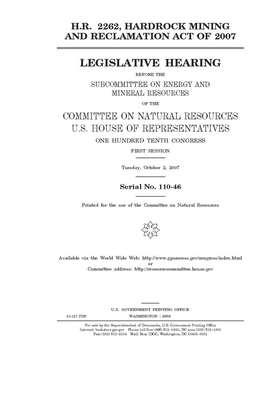 H.R. 2262: Hardrock Mining and Reclamation Act of 2007 by United St Congress, United States House of Representatives, Committee on Natural Resources (house)