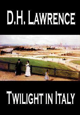 Twilight in Italy by D. H. Lawrence, Travel, Europe, Italy by D.H. Lawrence