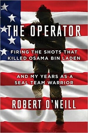 Operator: Firing the Shots That Killed Osama Bin Laden and My Years as a Seal Team Warrior by Robert O'Neill