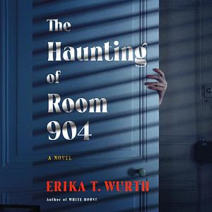 The Haunting of Room 904 by Erika T. Wurth