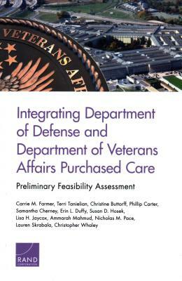 Integrating Department of Defense and Department of Veterans Affairs Purchased Care: Preliminary Feasibility Assessment by Carrie M. Farmer, Christine Buttorff, Terri Tanielian