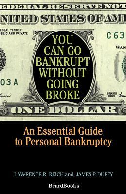 You Can Go Bankrupt Without Going Broke by Lawrence R. Reich, James P. Duffy