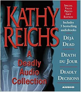 A Deadly Collection: Deja Dead; Death Du Jour; Deadly Decisions by Kathy Reichs