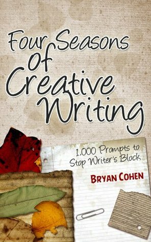 Four Seasons of Creative Writing: 1,000 Prompts to Stop Writer's Block by Bryan Cohen
