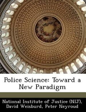 Police Science: Toward a New Paradigm by David Weisburd, Peter Neyroud