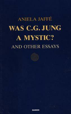 Was C.G. Jung a Mystic?: And Other Essays: And Other Essays by Aniela Jaffé