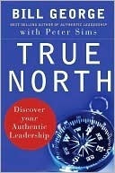 True North: Discover Your Authentic Leadership by David Gergen, Bill George, Peter Sims