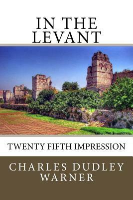 In The Levant: Twenty Fifth Impression by Charles Dudley Warner