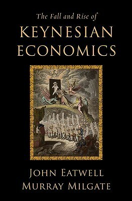 The Fall and Rise of Keynesian Economics by John Eatwell, Murray Milgate