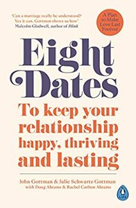 Eight Dates: To keep your relationship happy, thriving and lasting by Doug Abrams, John Gottman, Julie Schwartz Gottman, Rachel Abrams