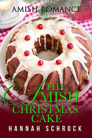 The Amish Christmas Cake by Hannah Schrock, Hannah Schrock