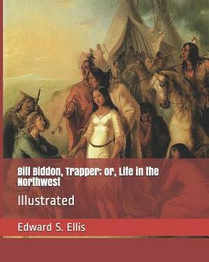 Bill Biddon, Trapper; Or, Life in the Northwest: Illustrated by Edward S. Ellis