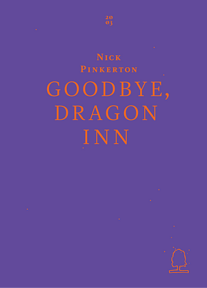 Goodbye, Dragon Inn by Nick Pinkerton