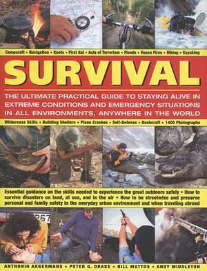 Survival: The Ultimate Practical Guide to Camping and Wilderness Skills: Wilderness skills * campcraft * navigation * knots * first aid * hiking * risk ... How to survive on land, water and in the air by Bill Mattos, Peter G. Drake, Andy Middleton, Anthonio Akkermans