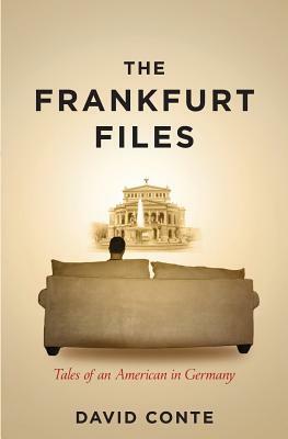 The Frankfurt Files: Tales of an American in Germany by David Conte