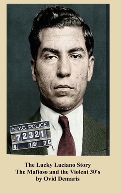 The Lucky Luciano Story The Mafioso and the Violent 30's by Ovid Demaris