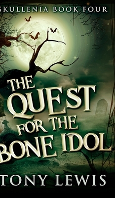 The Quest For The Bone Idol (Skullenia Book 4) by Tony Lewis