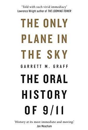 The Only Plane in the Sky - The Oral History of 9/11 by Garrett M. Graff, Garrett M. Graff