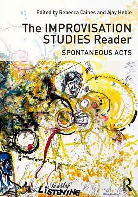 The Improvisation Studies Reader: Spontaneous Acts by 