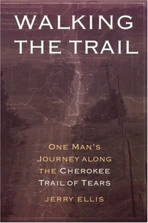 Walking the Trail: One Man's Journey along the Cherokee Trail of Tears by Jerry Ellis