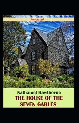 The House of the Seven Gables Annotated by Nathaniel Hawthorne