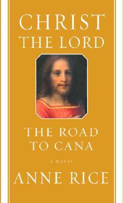 Christ the Lord: The Road to Cana by Anne Rice