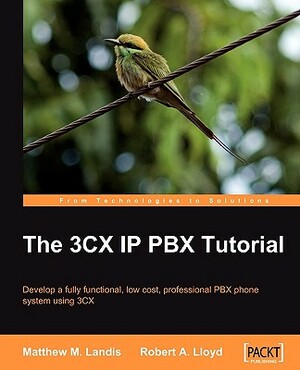 The 3cx IP Pbx Tutorial by Robert Lloyd, Matthew M. Landis