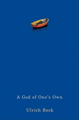 A God of One's Own: Religion's Capacity for Peace and Potential for Violence by Ulrich Beck