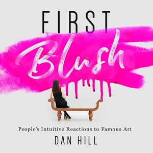 First Blush: People's Intuitive Reactions to Famous Art by Dan Hill