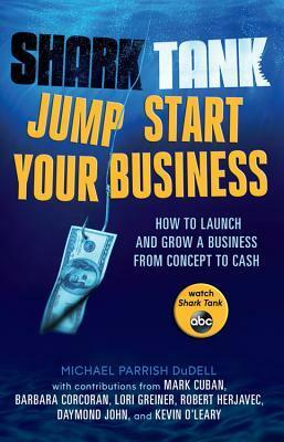 Shark Tank Jump Start Your Business: How to Launch and Grow a Business from Concept to Cash by Michael Parrish DuDell