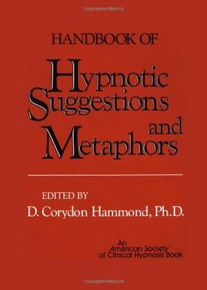 Handbook of Hypnotic Suggestions and Metaphors by D. Corydon Hammond