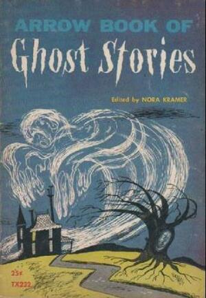 Arrow Book of Ghost Stories by George Wilde, Nora Kramer, J.B. Esenwein, Frances G. Wickes, Marietta Stockard, Walter R. Brooks, Barbee Oliver Carleton, John Kendrick Bangs, Eleanore M. Jewett, Joseph Jacobs, Louis C. Jones