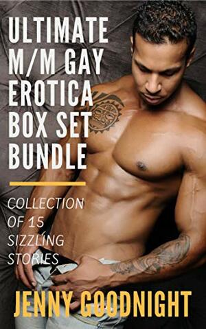 The Ultimate M/M Gay Erotica Collection: 15 Sizzling M/M Erotic Stories by Jenny Goodnight