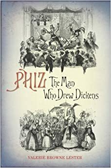 Phiz: The Man Who Drew Dickens by Valerie Lester