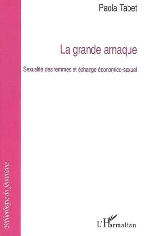 La grande arnaque: Sexualité des femmes et échange économico-sexuel by Paola Tabet