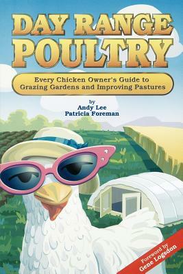 Day Range Poultry: Every Chicken Owner's Guide to Grazing Gardens and Improving Pastures by Patricia Foreman, Andy Lee