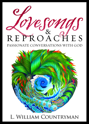 Lovesongs & Reproaches: Passionate Conversations with God by L. William Countryman