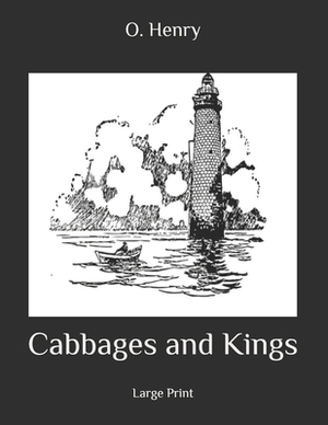 Cabbages and Kings: Large Print by O. Henry