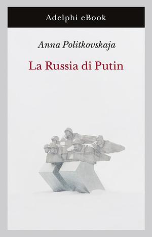 La Russia di Putin by Anna Politkovskaya