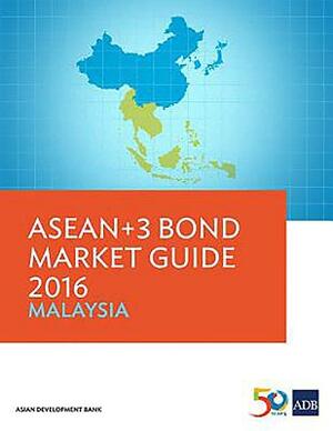 Asean+3 Bond Market Guide 2016: Malaysia by Asian Development Bank