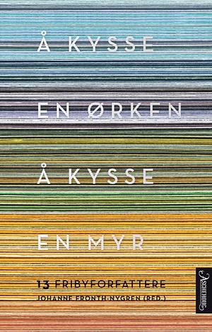 Å kysse en ørken, å kysse en myr : 13 fribyforfattere by Johanne Fronth-Nygren